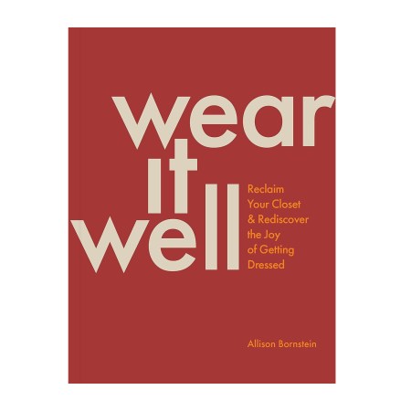  Wear It Well: Reclaim Your Closet and Rediscover the Joy of Getting Dressed